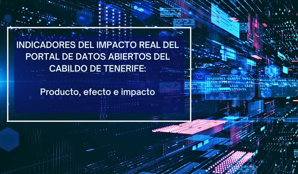 Producto, efecto e impacto: indicadores del impacto real del portal de Datos Abiertos del Cabildo de Tenerife